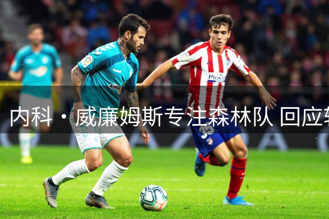 内科·威廉姆斯专注森林队 回应转会传闻